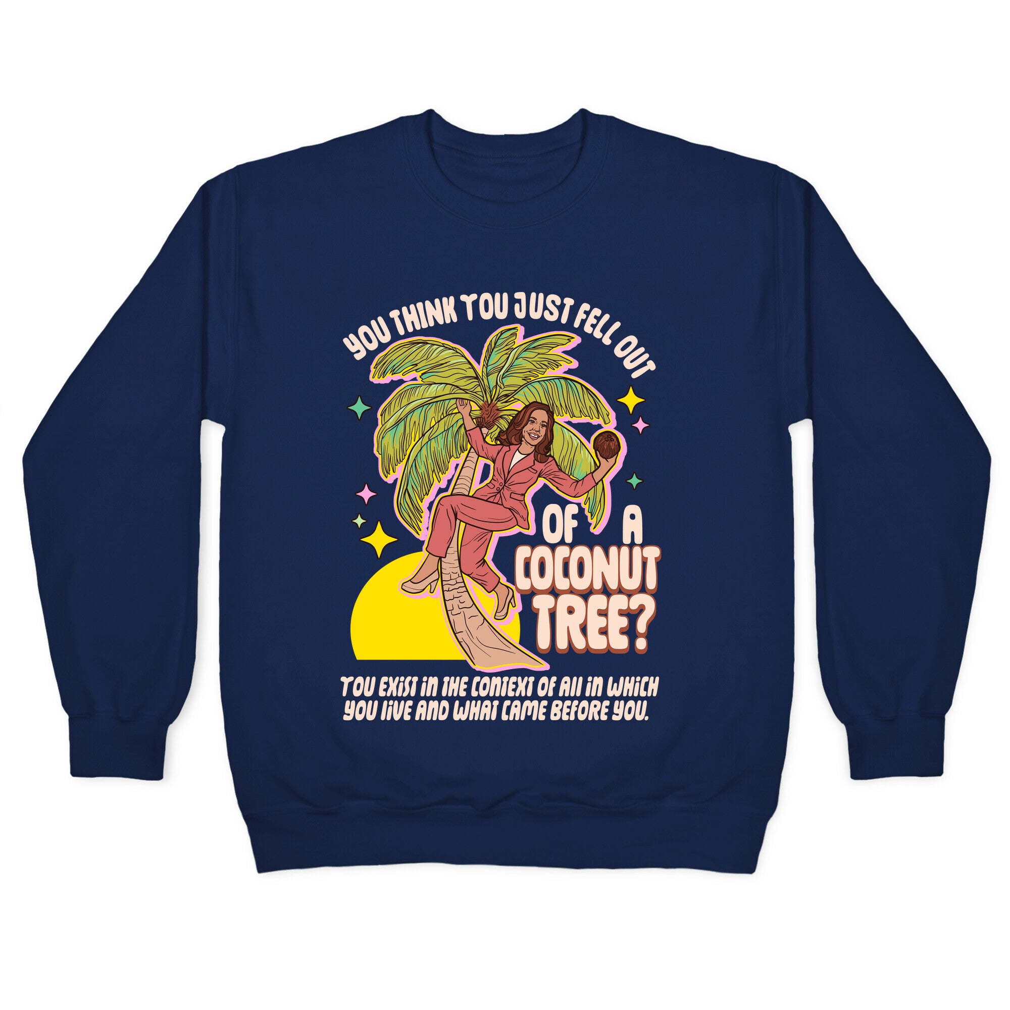You think you just fell out of a coconut tree? Kamala Harris Crewneck Sweatshirt